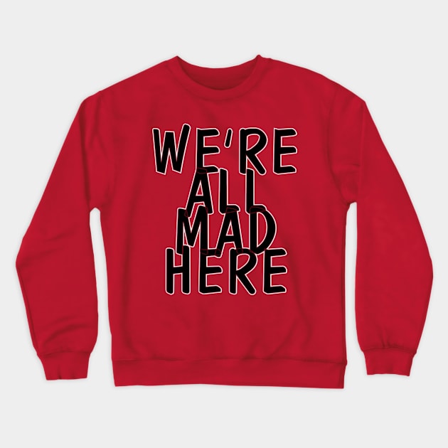 WE'RE ALL MAD HERE Crewneck Sweatshirt by trubble